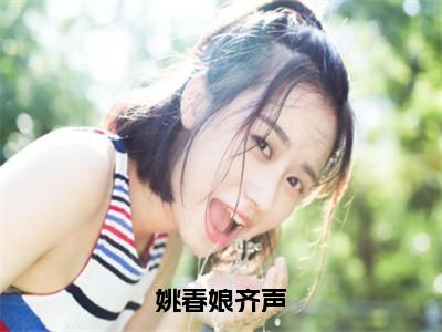 齐声姚春娘小说免费阅读姚春娘齐声全文无弹窗试读